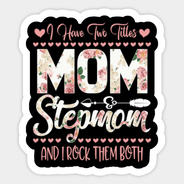 I Have Two Titles Mom And Stepmom Flowers Mothers Day Mothers Day T For Mom Sticker